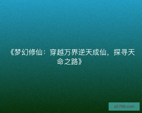 《梦幻修仙：穿越万界逆天成仙，探寻天命之路》